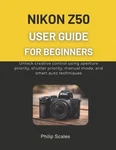 Nikon Z50 User Guide For Beginners: Unlock Creative Control Using Aperture Prior. Fixed Price $36.59.